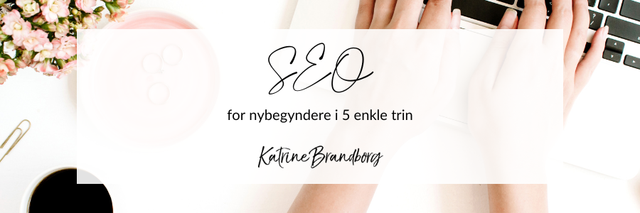 seo optimer din hjemmeside, seo, seo optimere, hjemmeside, seo optimering, Katrine Brandborg. www.katrinebrandborg.dk