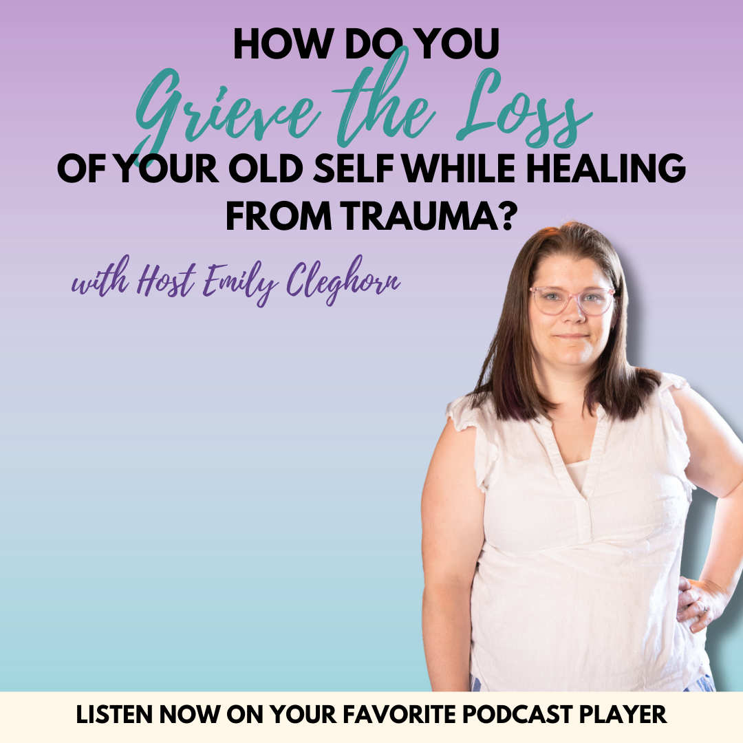 How Do You Grieve the Loss of Your Old Self While Healing From Trauma?