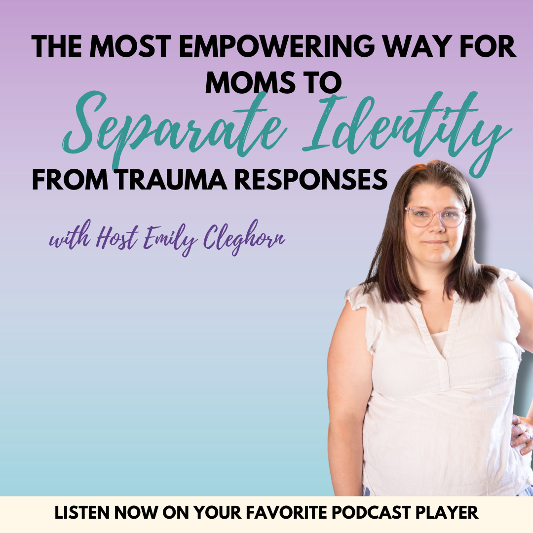 The Most Empowering Way for Moms to Separate Identity from Trauma Responses