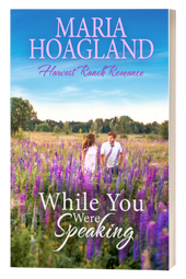 While You Were Speaking by Maria Hoagland. A Harvest Ranch Romance.