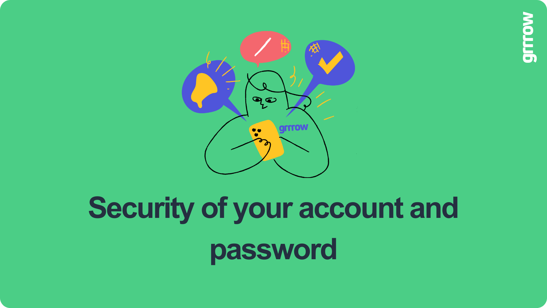 Security of your Grrrow account and password