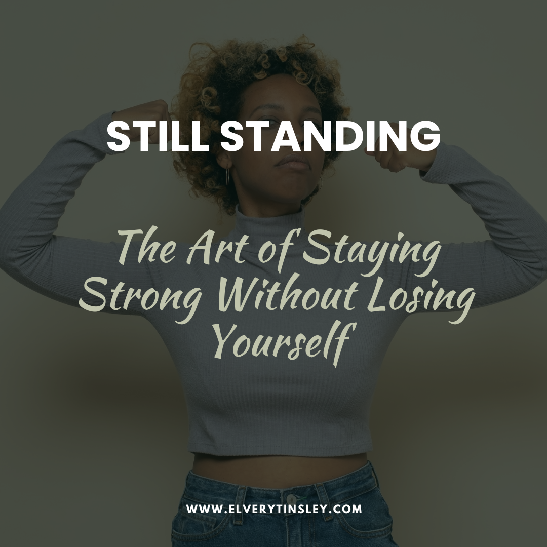 Still Standing: The Art of Staying Strong Without Losing Yourself