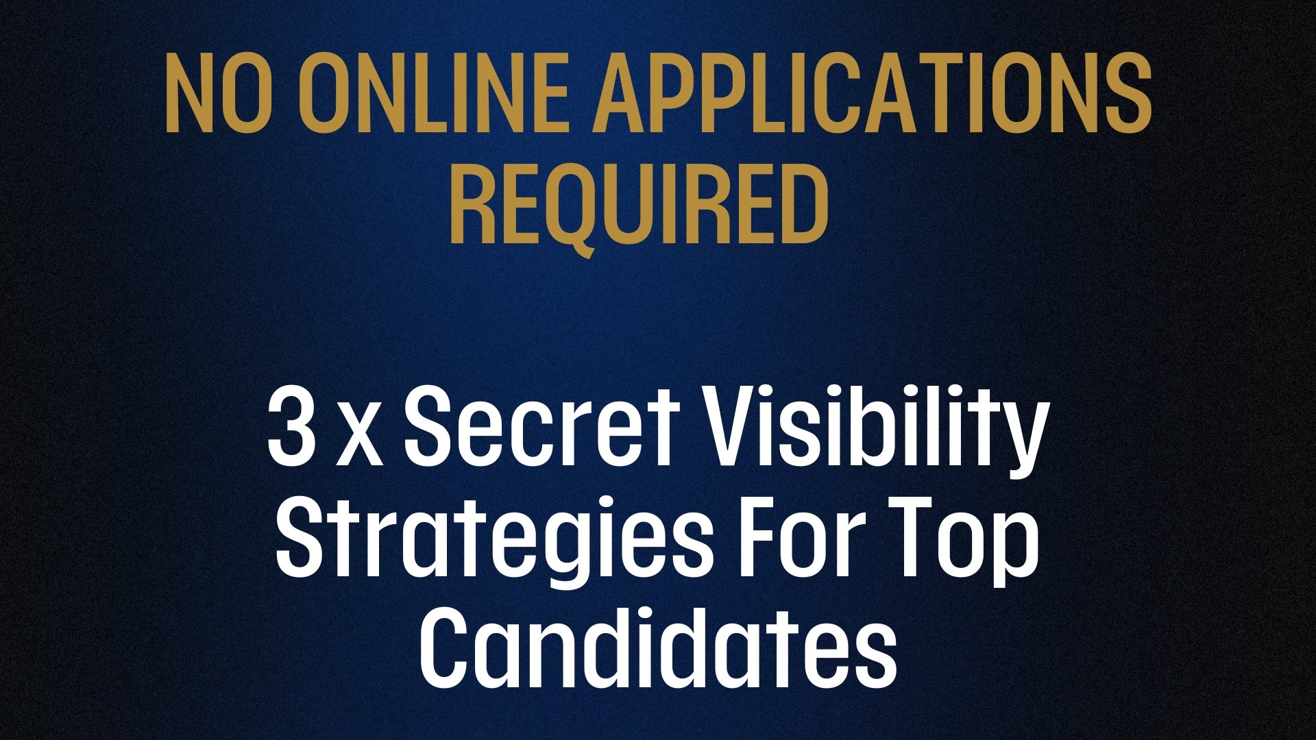 The 3 x Secret Visibility Strategies For Top Candidates