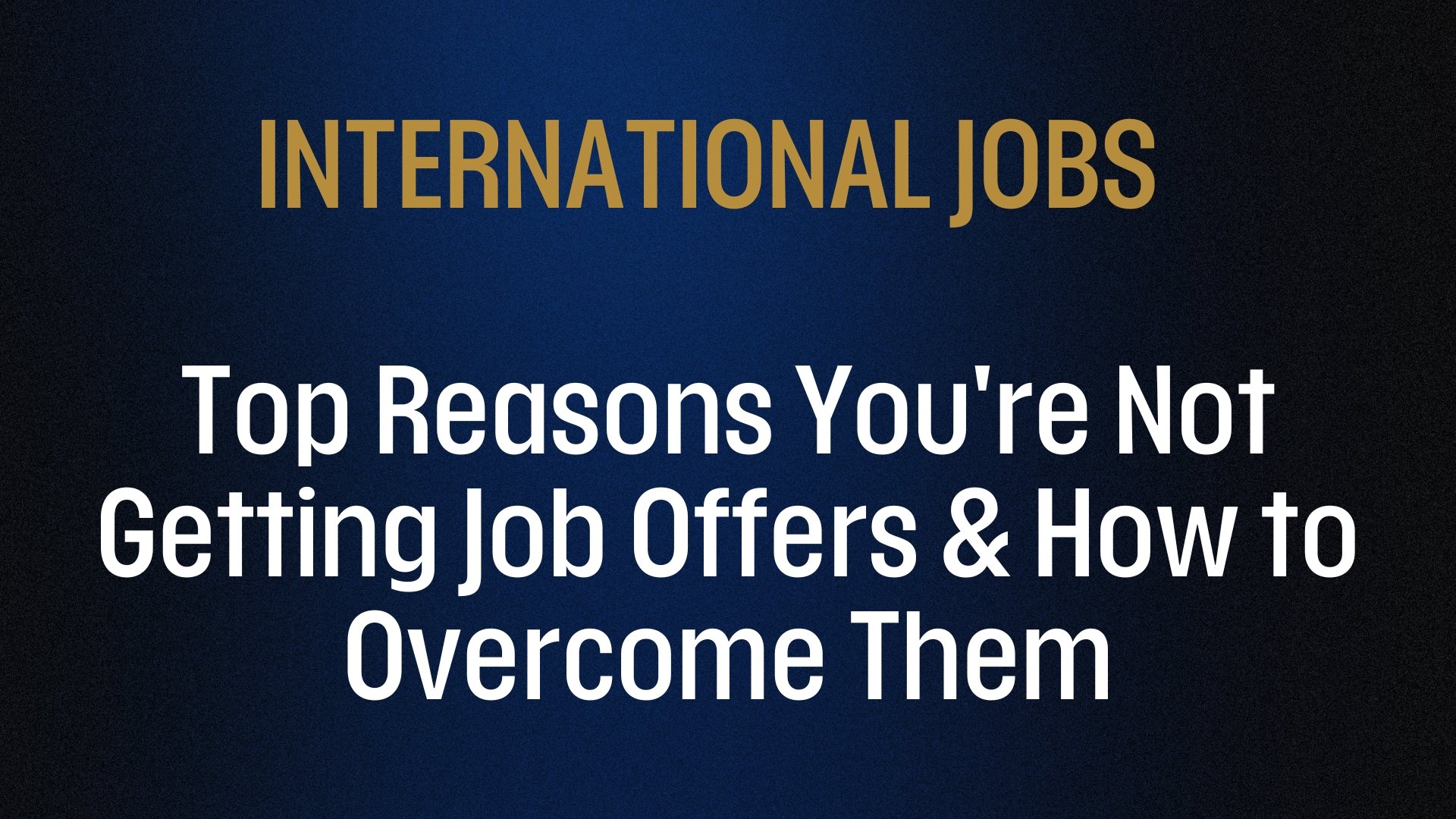 INTERNATIONAL JOBS | Top Reasons You're Not Getting Job Offers & How to Overcome Them