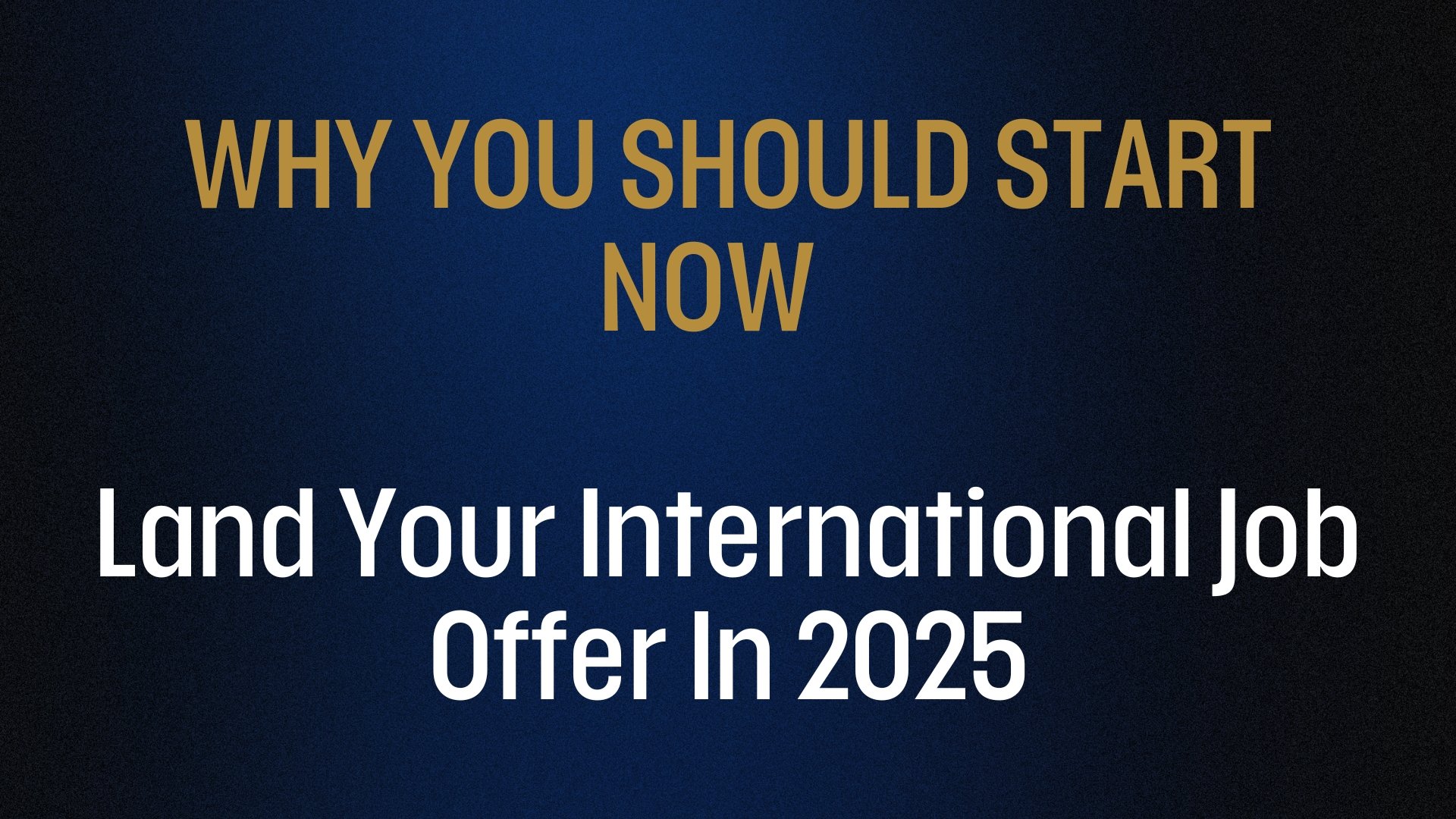 Why You Should Start NOW |Land Your International Job Offer In 2025