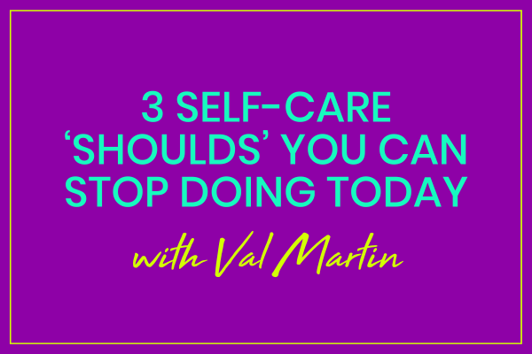 3 Self-Care ‘Shoulds’ You Can Stop Doing Today