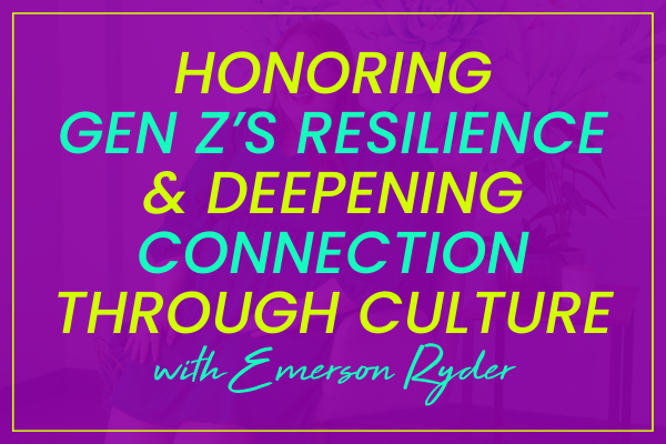 Emerson Ryder on Honoring Gen Z’s Resilience & Deepening