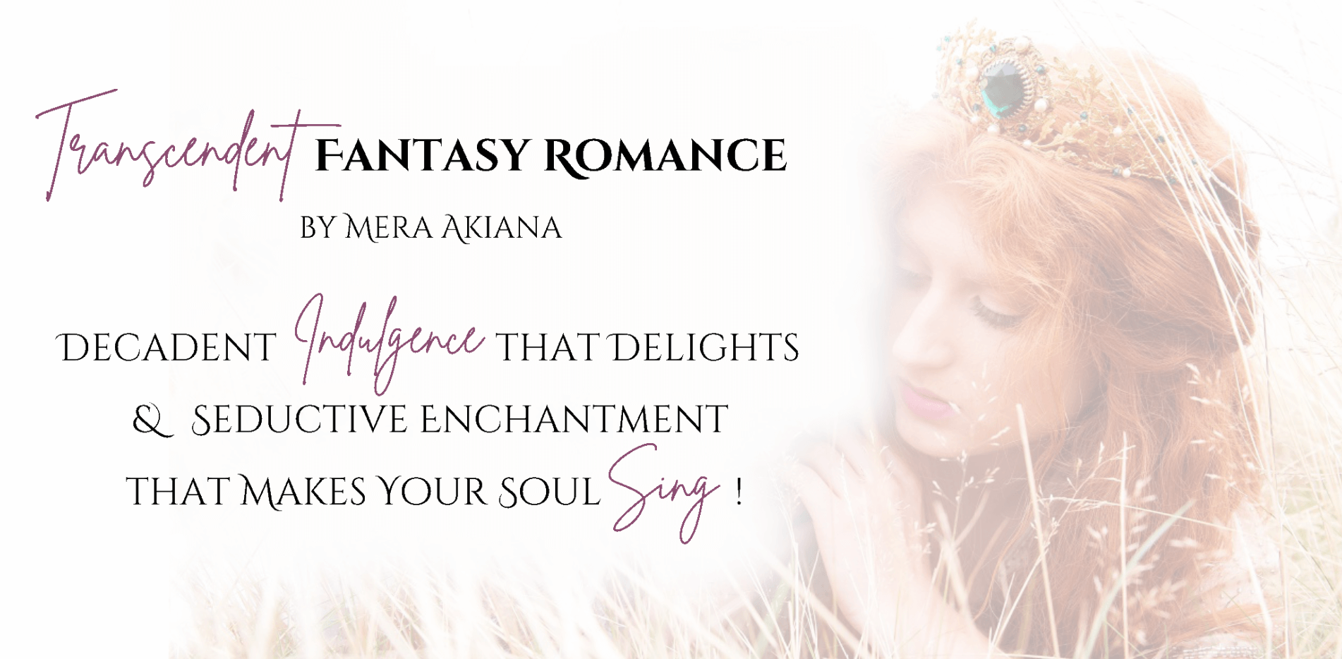 Transcendent Fantasy Romance by Mera Akiana:  Decadent Indulgence that Delights & Seductive Enchantment that Makes Your Soul Sing!