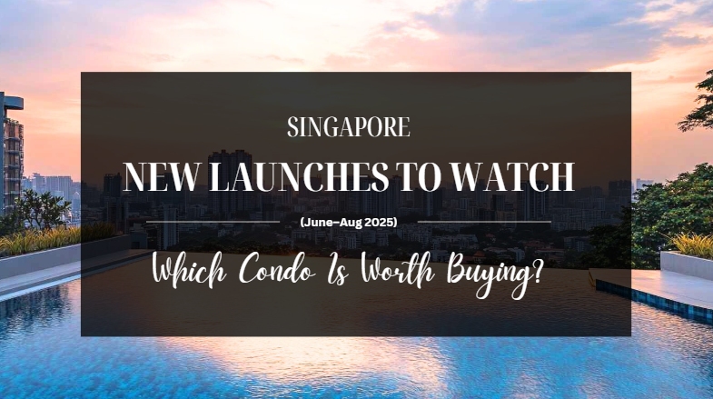 Singapore New Launches to Watch (June–Aug 2025): Which Condo Is Worth Buying?