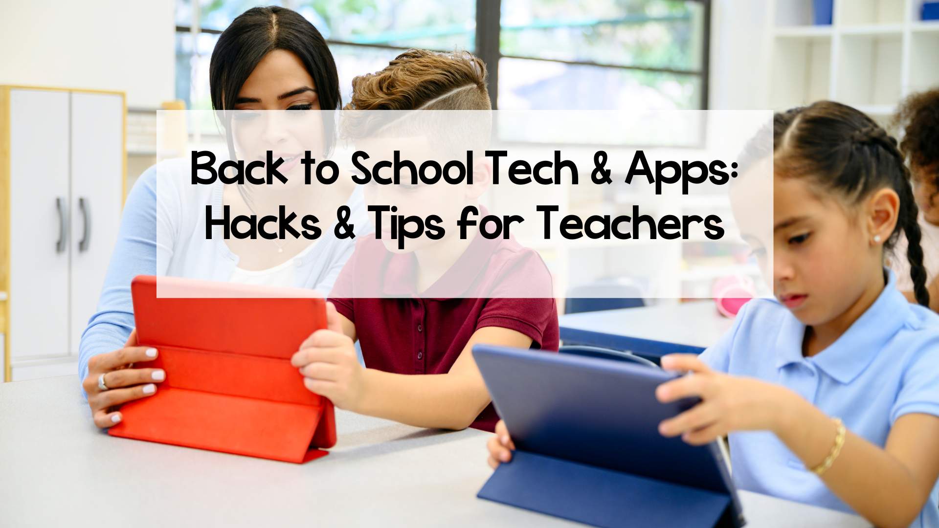 Back to School Tech & Apps: Hacks and Tips for Teachers