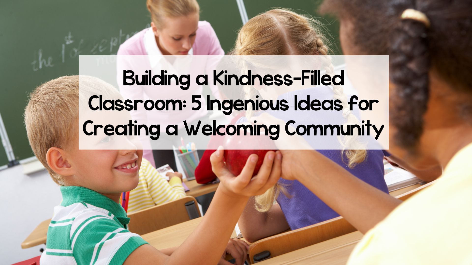 Building a Kindness-Filled Classroom: 5 Ingenious Ideas for Creating a Welcoming Community