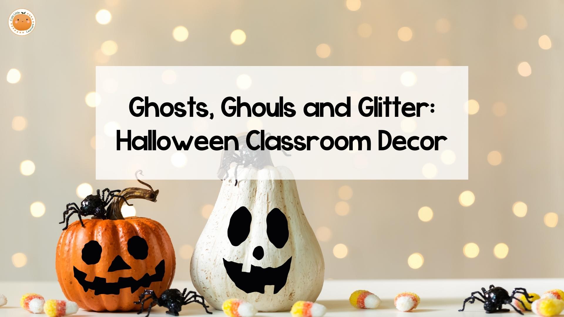 Ghosts, Ghouls and Glitter - Halloween Classroom Decor
