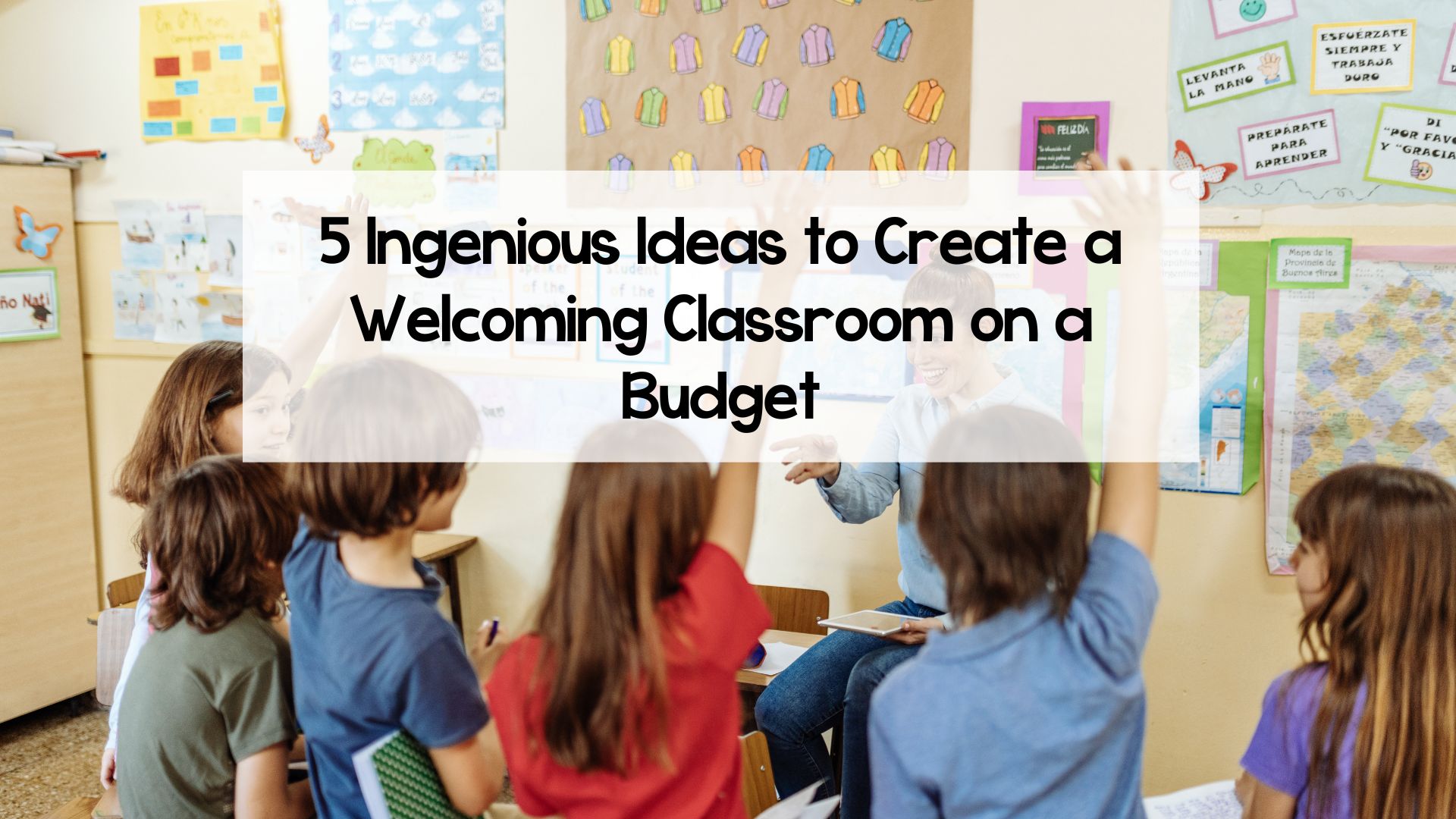 5 Ingenious Ideas to Create a Welcoming Classroom on a Budget