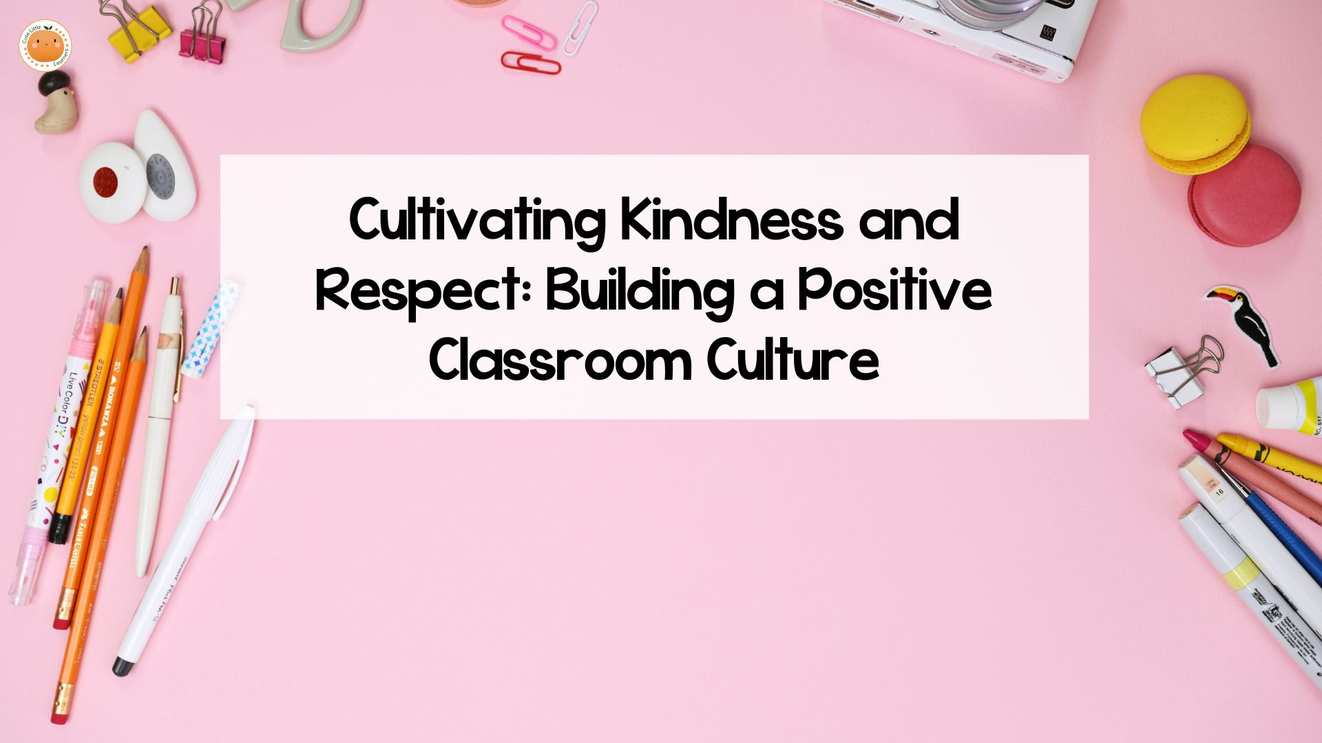 Cultivating Kindness and Respect: Building a Positive Classroom Culture