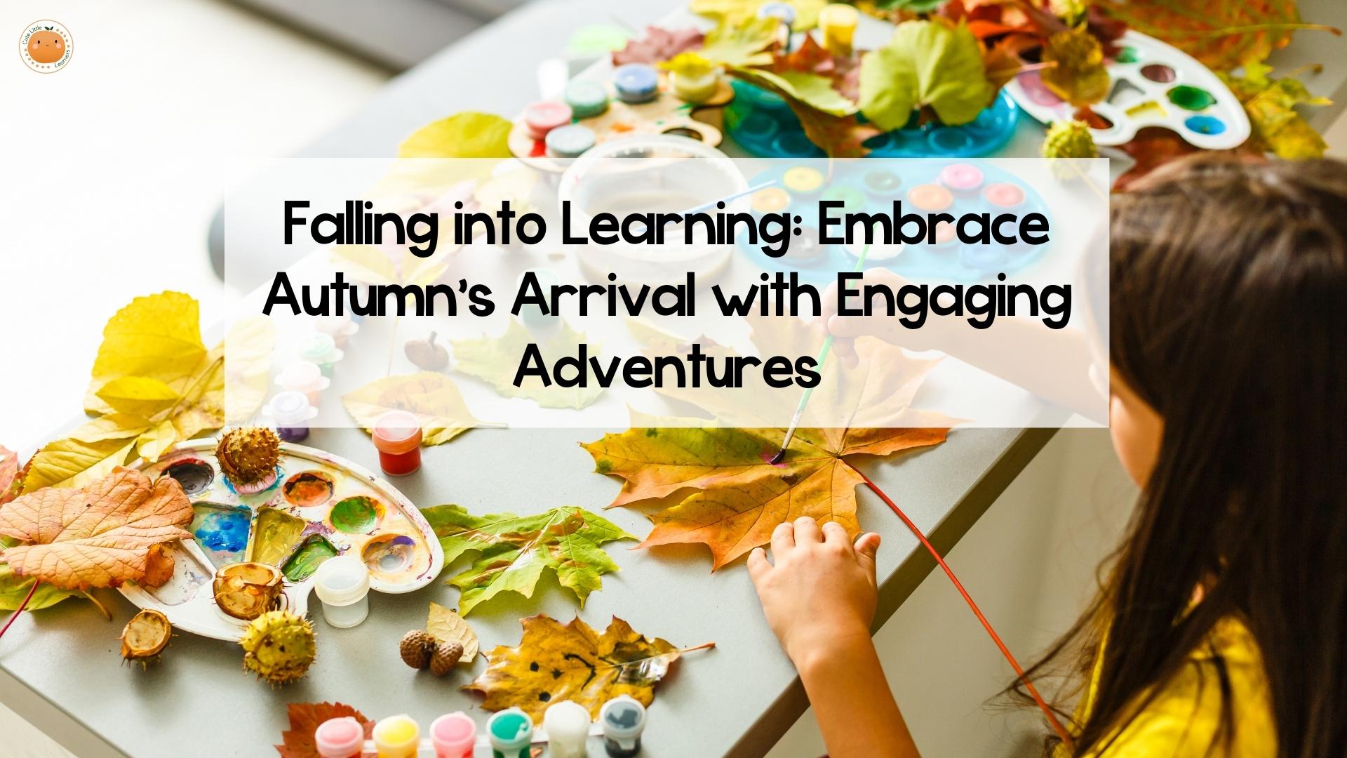 Fall into Learning: Embrace Autumn's Arrival with Engaging Adventures
