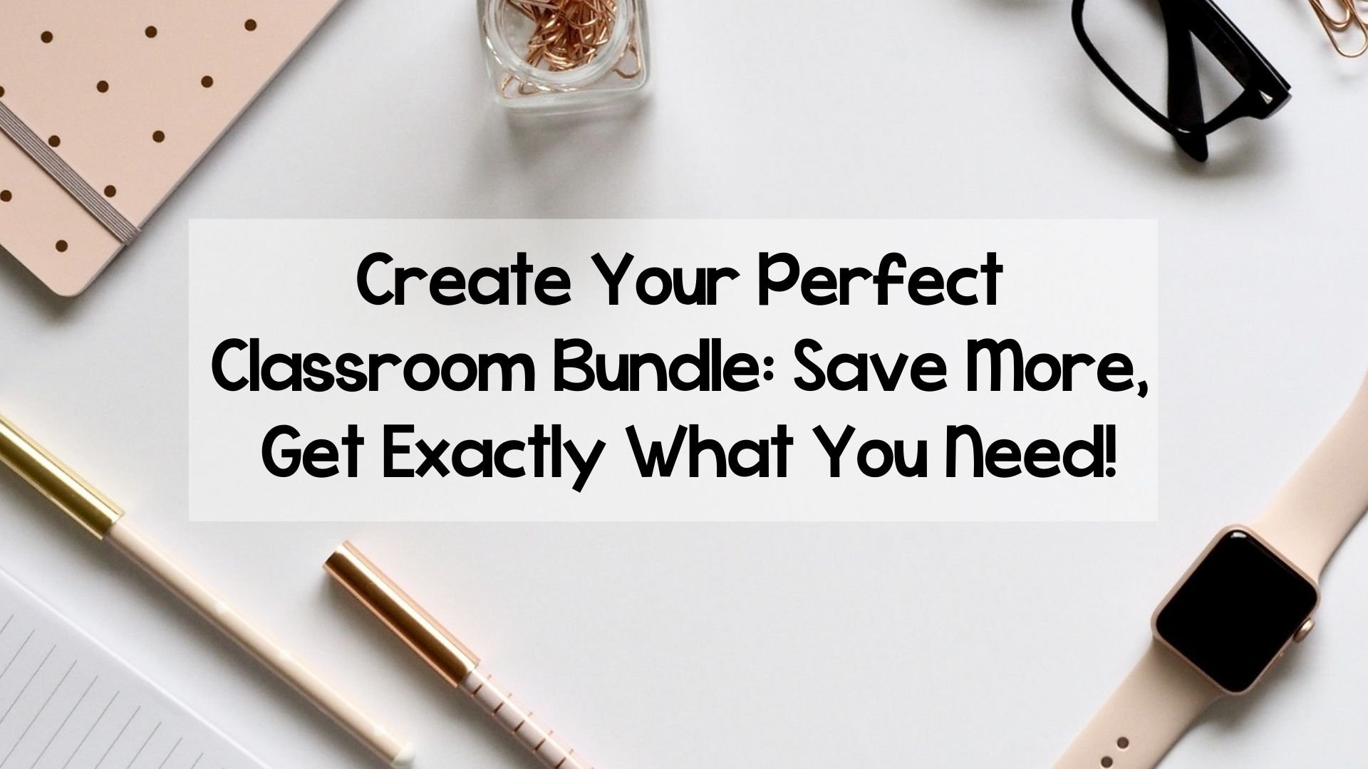 Create Your Perfect Classroom Bundle: Save More, Get Exactly What You Need!