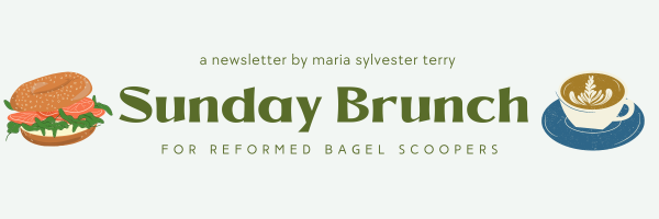 Sunday Brunch: a newsletter by Maria Terry for reformed bagel scoopers