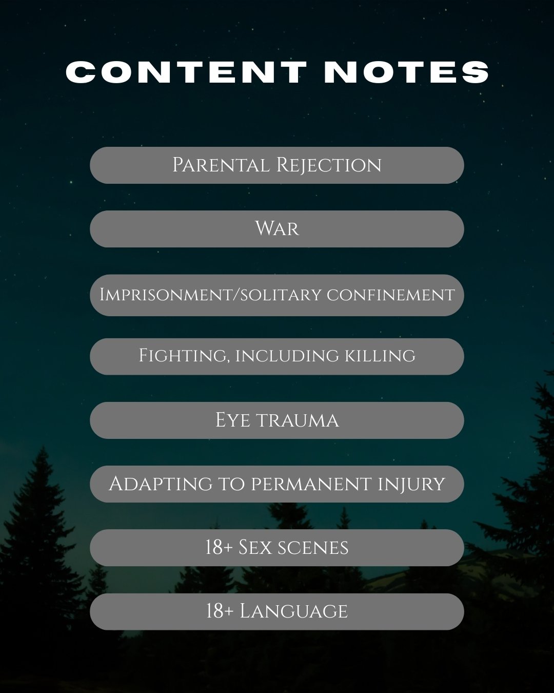 Graphic labelled content notes that lists parental rejection, war, imprisonment/solitary confinement, fighting including killing, eye trauma, adapting to permanent injury, 18+ sex scenes, 18+ language