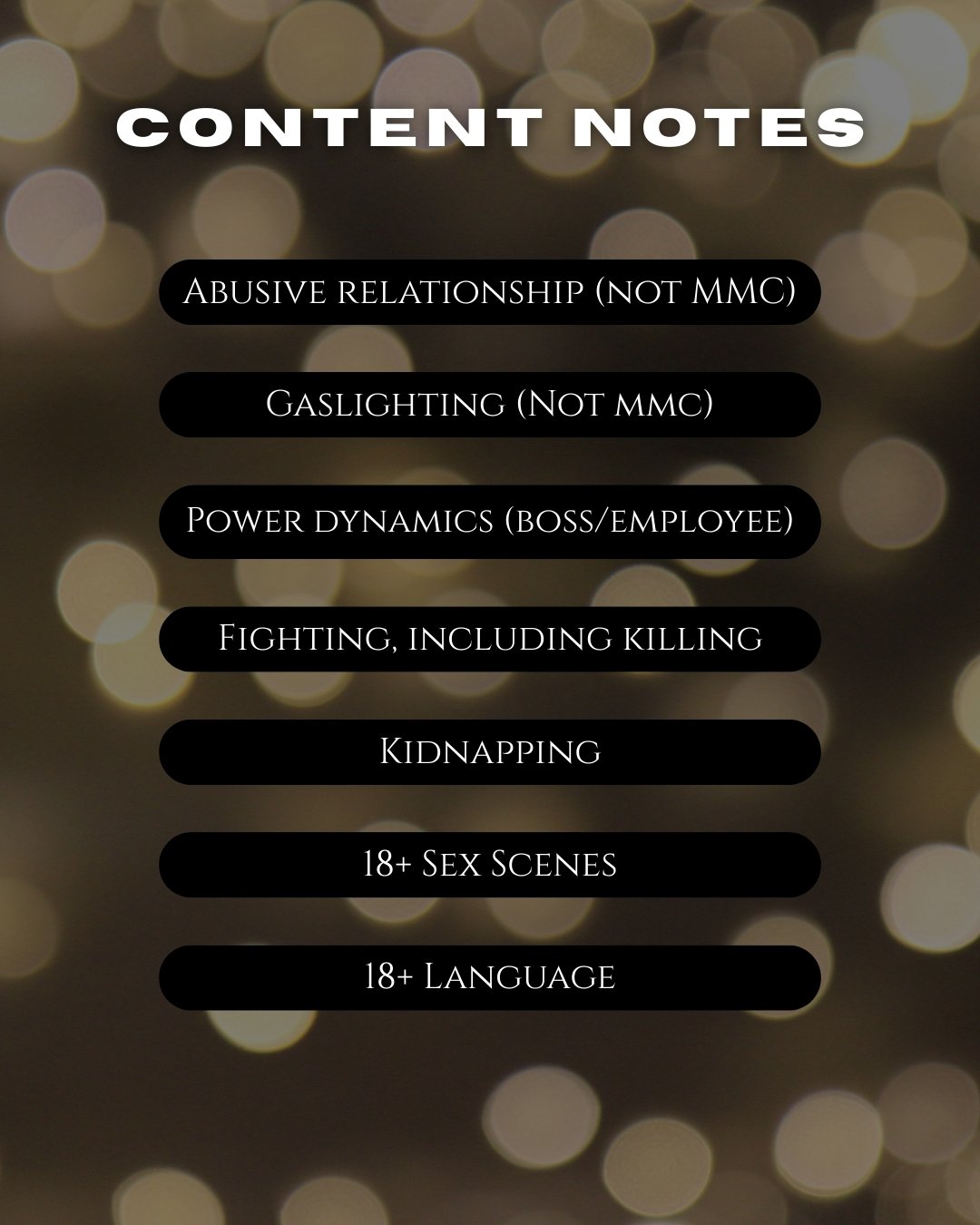 Graphic labelled content notes that lists abusive relationship (not MMC), gaslighting (not MMC), power dynamics (boss/employee), fighting including killing, kidnapping, 18+ sex scenes, 18+ language