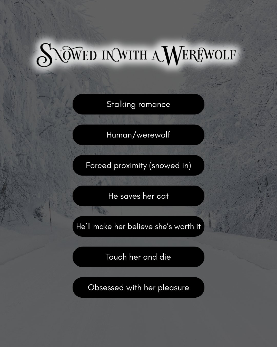 A trope graphic that lists stalking romance, human/werewolf, forced proximity (snowed in), he saves her cat, he'll make her believe she's worth it, touch her and die, obsessed with her pleasure