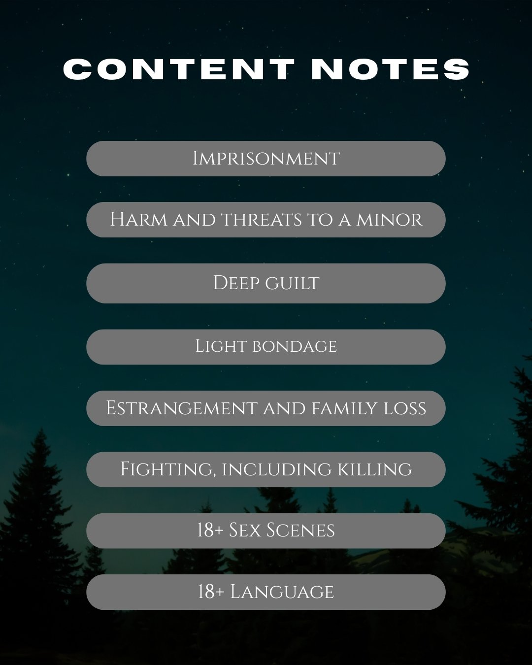 Graphic labelled content notes that lists imprisonment, harm and threats to a minor, deep guilt, light bondage, estrangement and family loss, fighting including killing, 18+ sex scenes, 18+ language