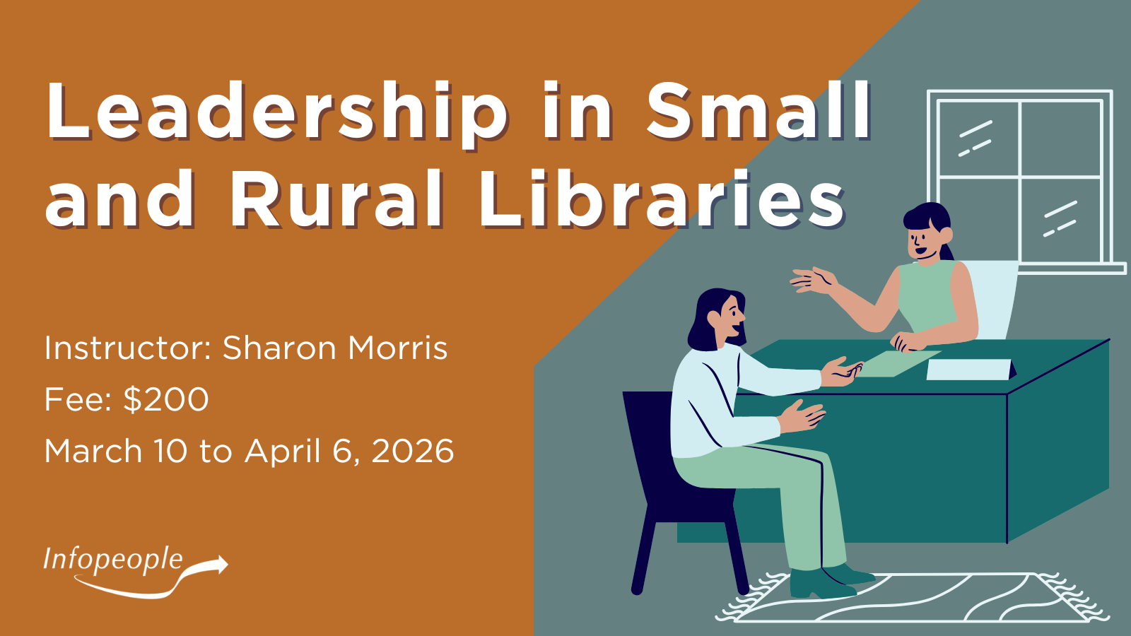 Leadership in Small and Rural Libraries - an Infopeople course. March 10 to April 6, 2026. Instructor: Sharon Morris. Fee: $200. A woman behind a desk speaking with an employee.