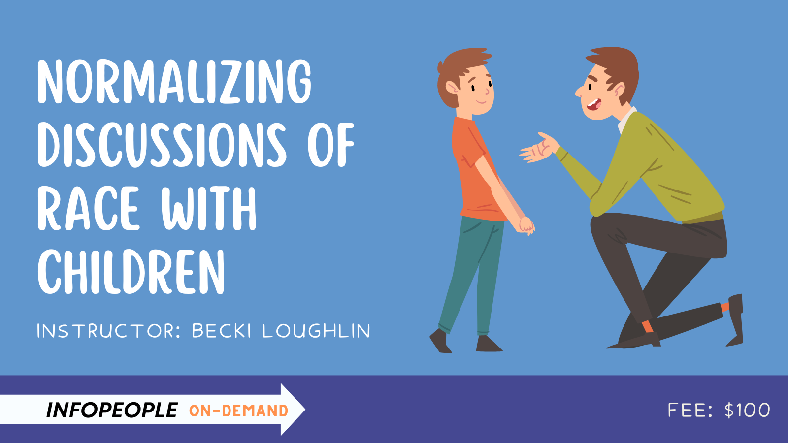 Normalizing Discussions of Race with Children, an Infopeople On-Demand course. Instructor: Becki Loughlin. Fee: $100. A man kneels to talk to a young boy.