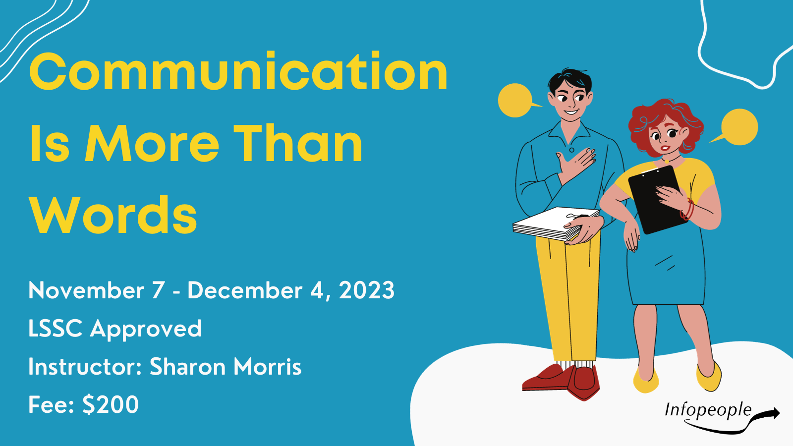 Communication is more than words - an infopeople course. November 7 to December 4, 2023. LSSC approved. Instructor: Sharon Morris. Fee: $200. A man and a woman holding office supplies interact with speech bubbles.