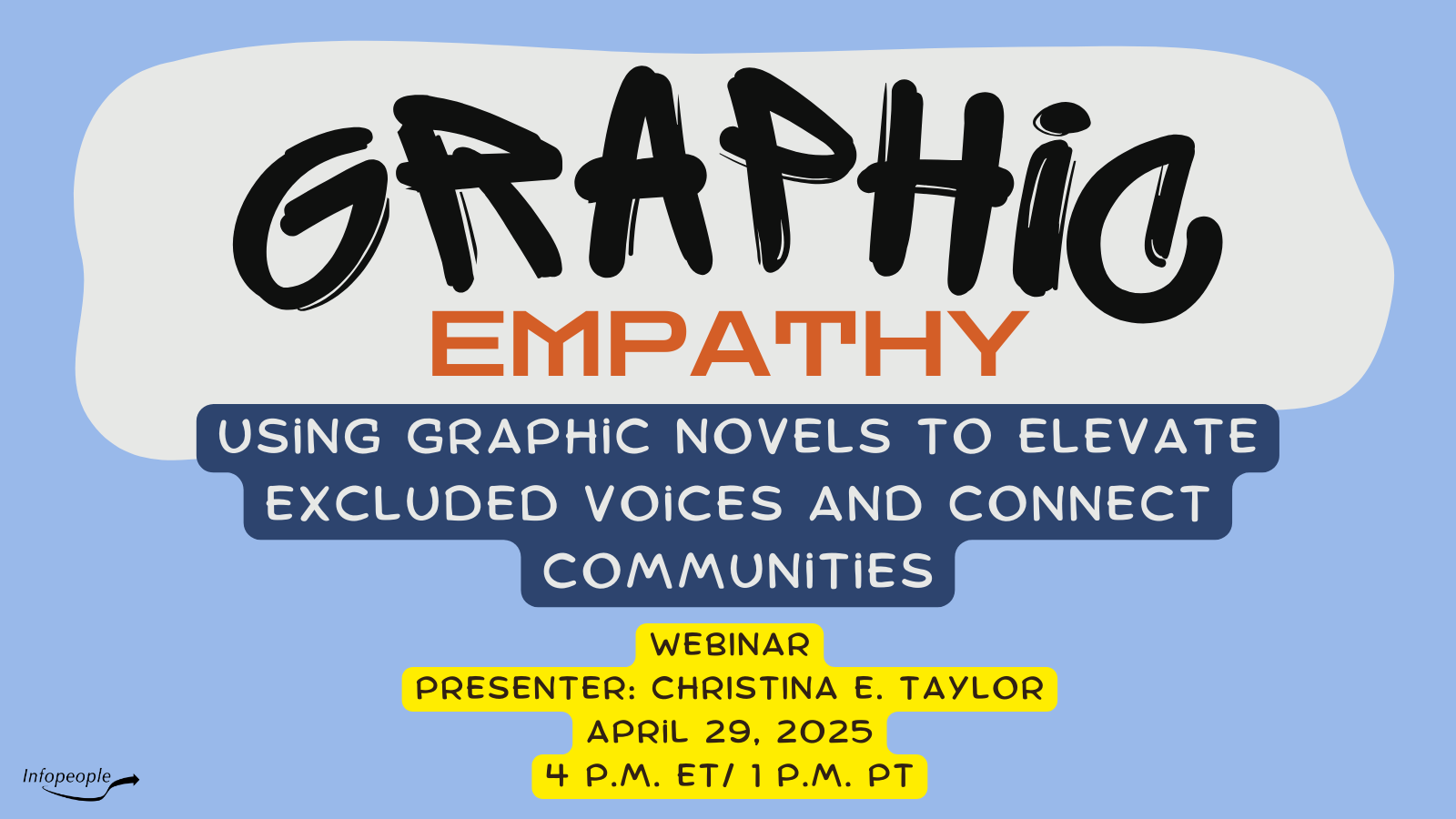 Graphic Empathy: Using Graphic Novels to Elevate Excluded Voices and Connect Communities - an Infopeople Webinar. Presenter: Christina E. Taylor. April 29,2025 at 4 p.m. ET/1 p.m. PT
