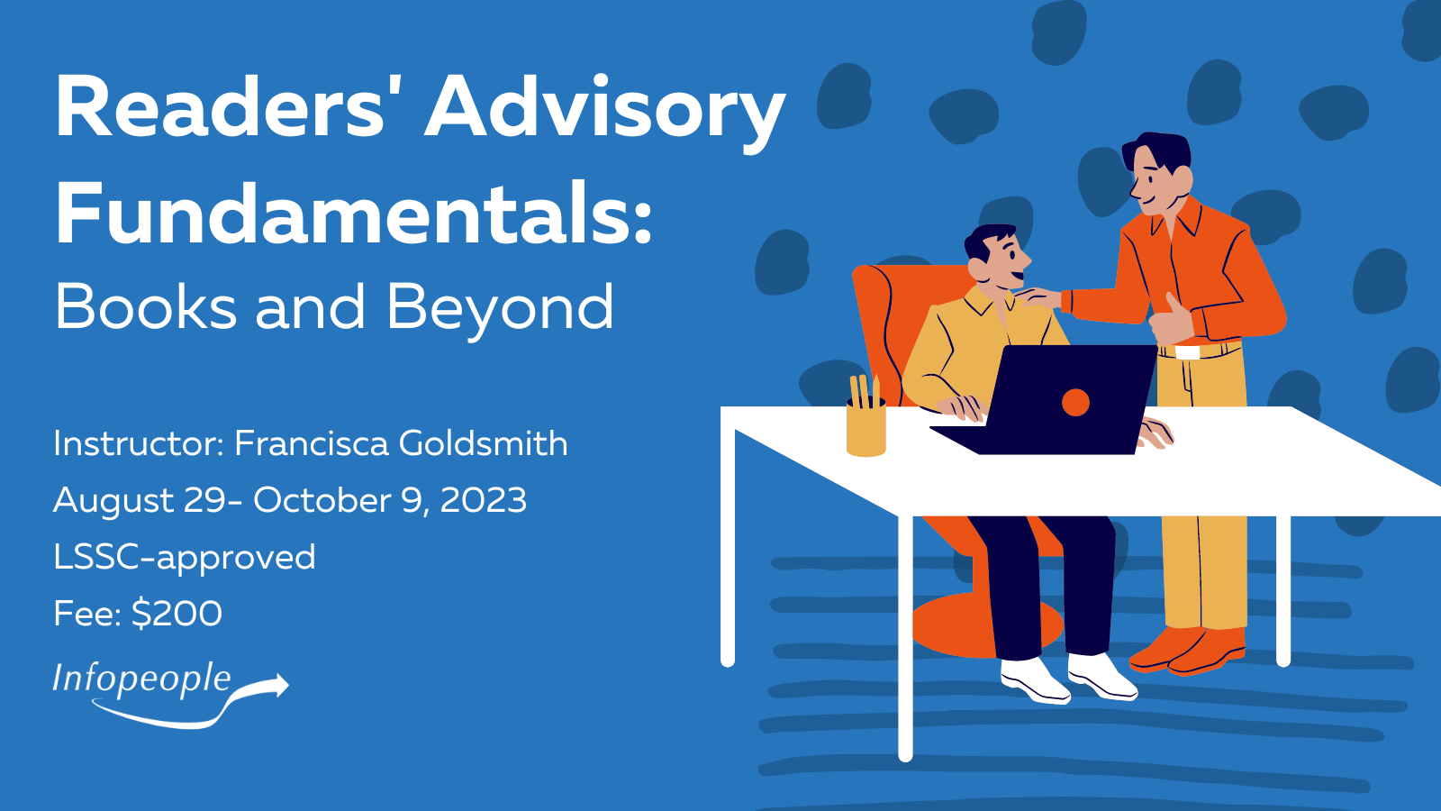 Readers' Advisory Fundamentals: Books and Beyond - an Infopeople course. Instructor: Francisca Goldsmith. August 29 to October 9, 2023. LSSC-approved. Fee: $200. A man working at a computer while another gives him advice and speaks to him.
