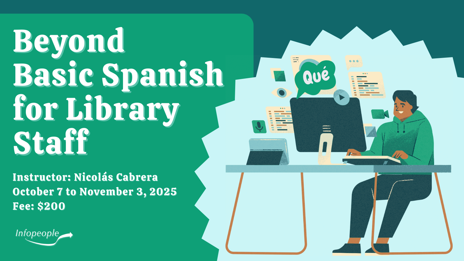 Beyond Basic Spanish for Library Staff - an Infopeople course. October 7 to November 3, 2025. Instructor: Nicolás Cabrera. Fee: $200. A man sitting at his desk doing an interactive course with a word bubble saying Que coming out of the computer.