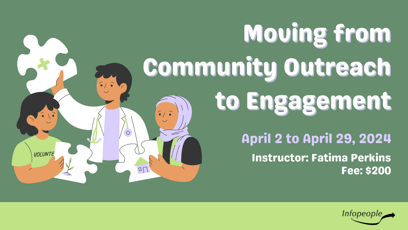 Moving from Community Outreach to Engagement - an Infopeople course. April 2 to April 29, 2024. Instructor: Fatima Perkins. Fee: $200. Three community members holding puzzle pieces representing the environment, medicine, housing.