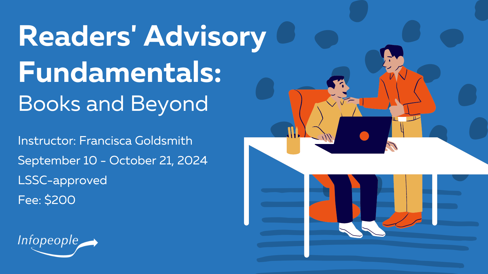 Readers' Advisory Fundamentals: Books and Beyond - an Infopeople course. Instructor: Francisca Goldsmith. September 10 to October 21, 2024. LSSC-approved. Fee: $200. A man working at a computer while another gives him advice and speaks to him.