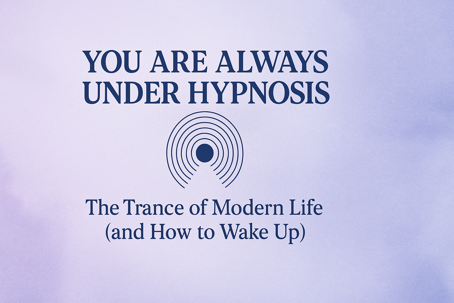 🌀You Are Always Under Hypnosis: The Trance of Modern Life (and How to Wake Up)