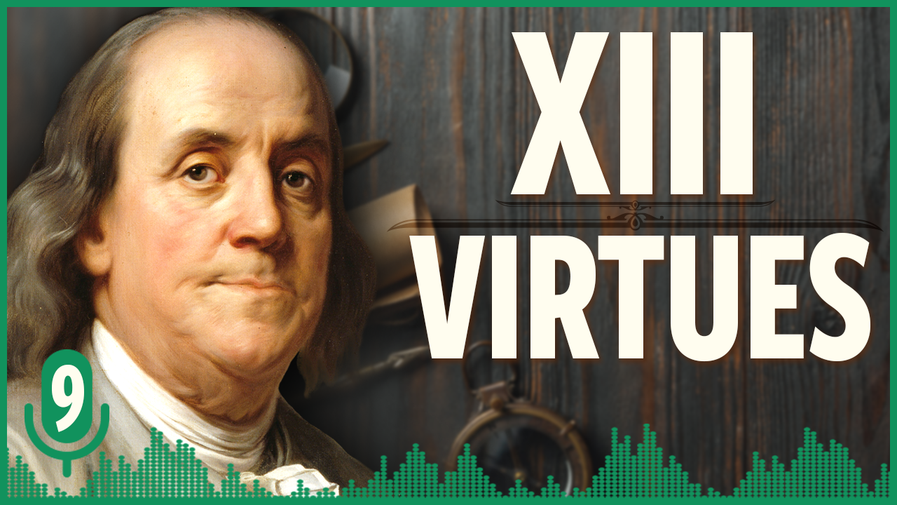 Podcast #9 - Benjamin Franklin's 13 Virtues