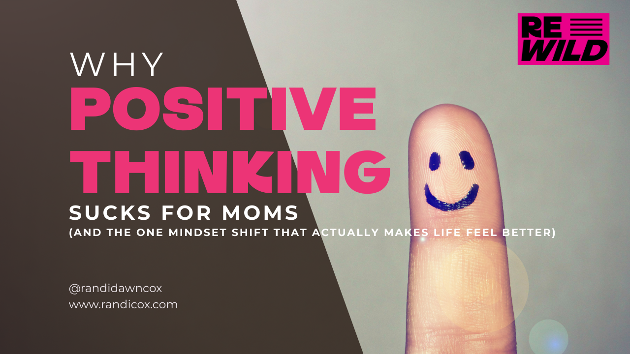 Why Positive Thinking Sucks (and the One Mindset Shift That Actually Helps Moms Feel Good)