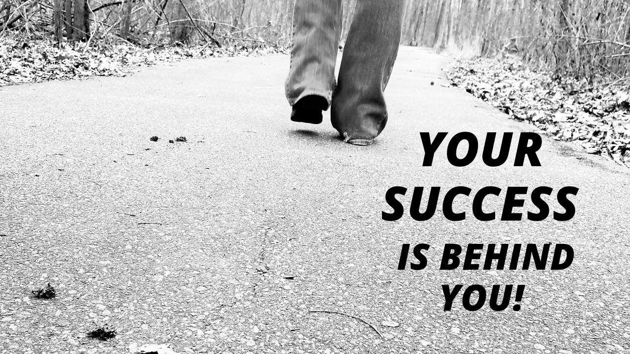 Your Success is Behind You!