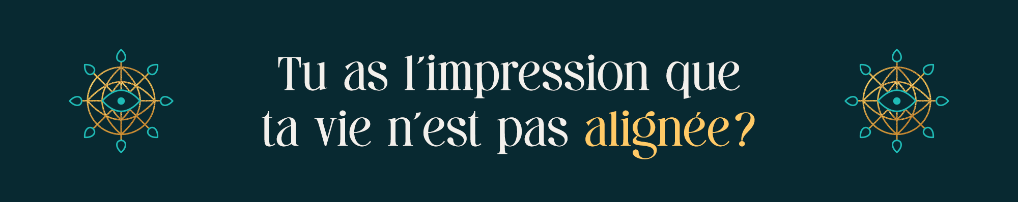 Tu as l’impression que ta vie n’est pas alignée ?