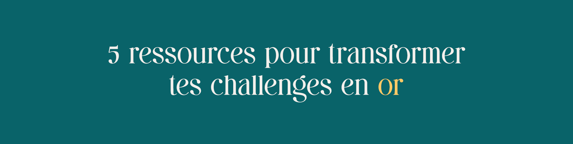 5 ressources pour transformer tes challenges en or