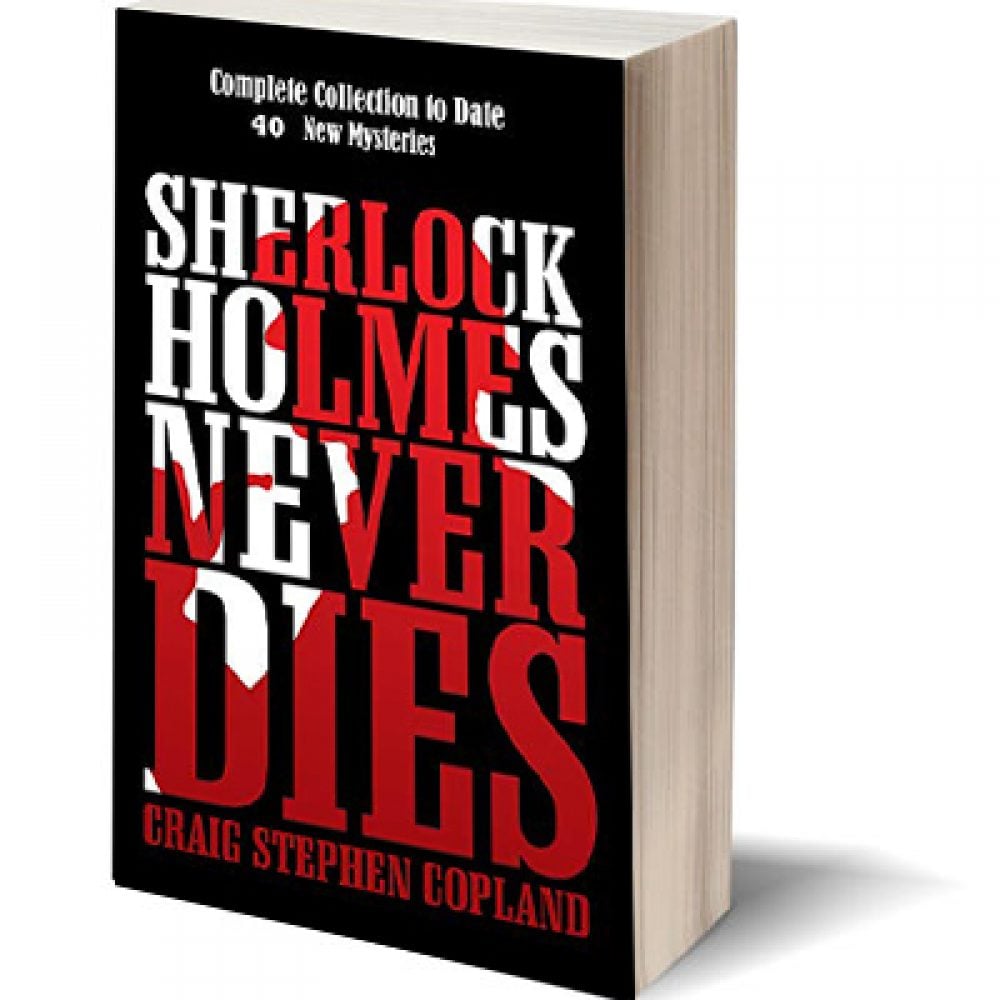 Sherlock Holmes Never Dies - Complete Collection to Date: New Sherlock Holmes Mysteries