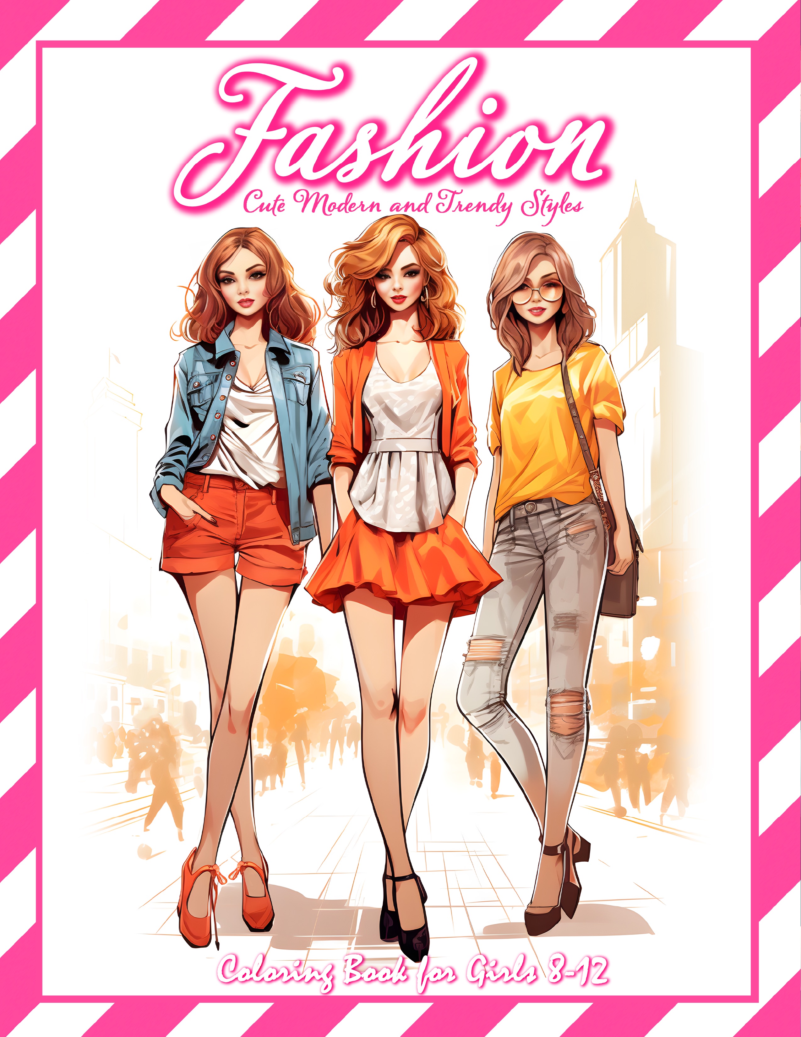 Fashion Coloring Book for Girls 8-12 Cute Modern and Trendy Styles: Fun Chic Fashion Design Art Coloring Pages for Girls, Kids, Teens and Women to Boost Confidence