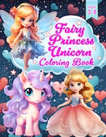 Fairy Princess Unicorn Coloring Book Ages 3-8: Fly into a Magical World of Coloring Fun! Adorable Creativity for Preschool, Kindergarten, and Girls Fine Motor Skills