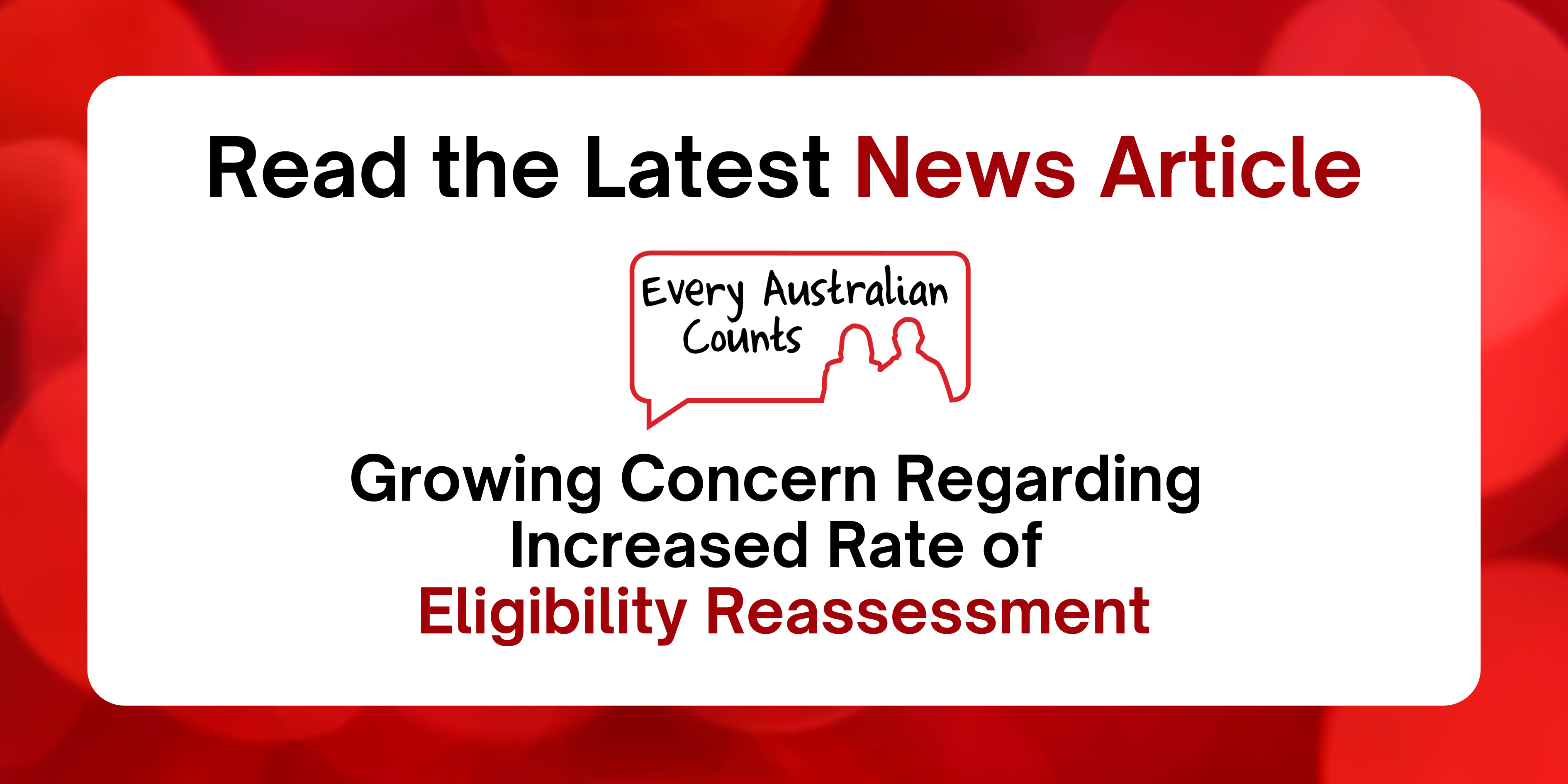 Read the latest news article: growing concern regarding increased rate of eligibility reassessment