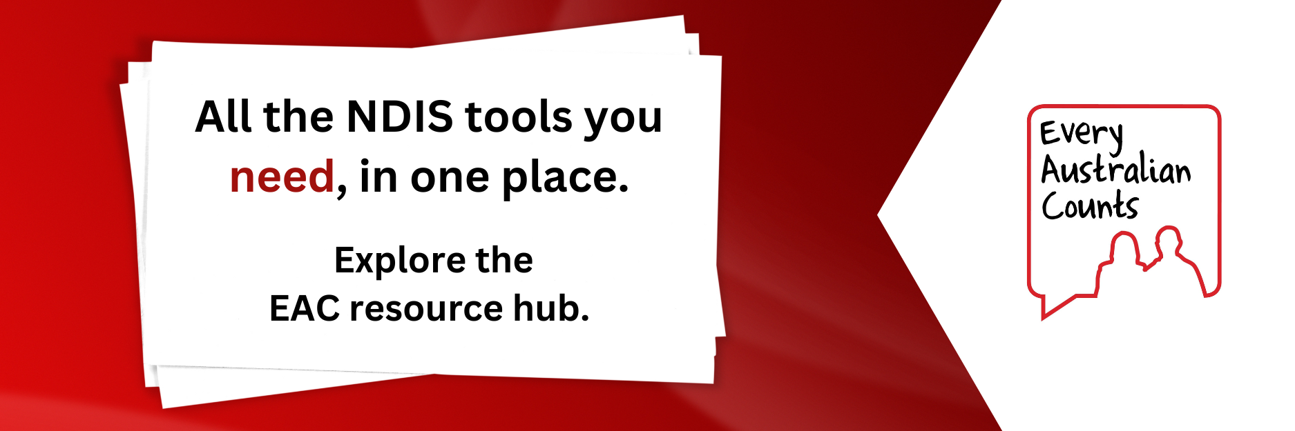 A red and white graphic with the Every Australian Counts logo. Text reads: “All the NDIS tools you need, in one place. Explore the EAC resource hub.”