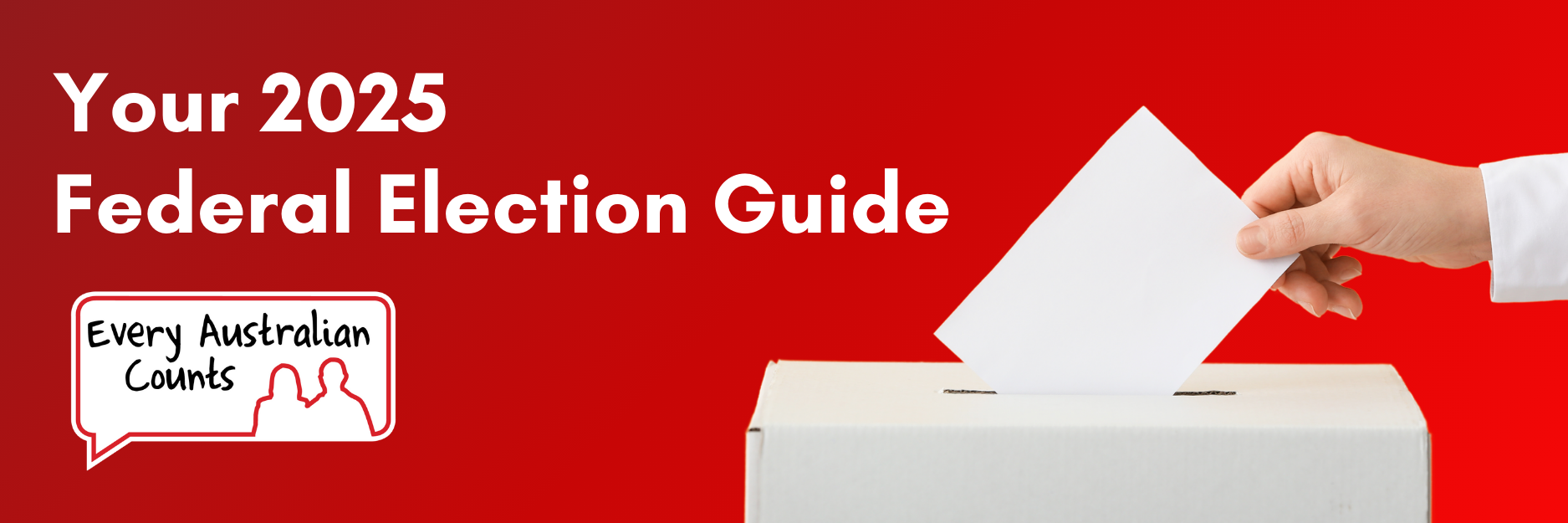 Banner with the title “Your 2025 Federal Election Guide.” Features a hand placing a voting slip into a ballot box on a red background, with the Every Australian Counts logo in the corner.