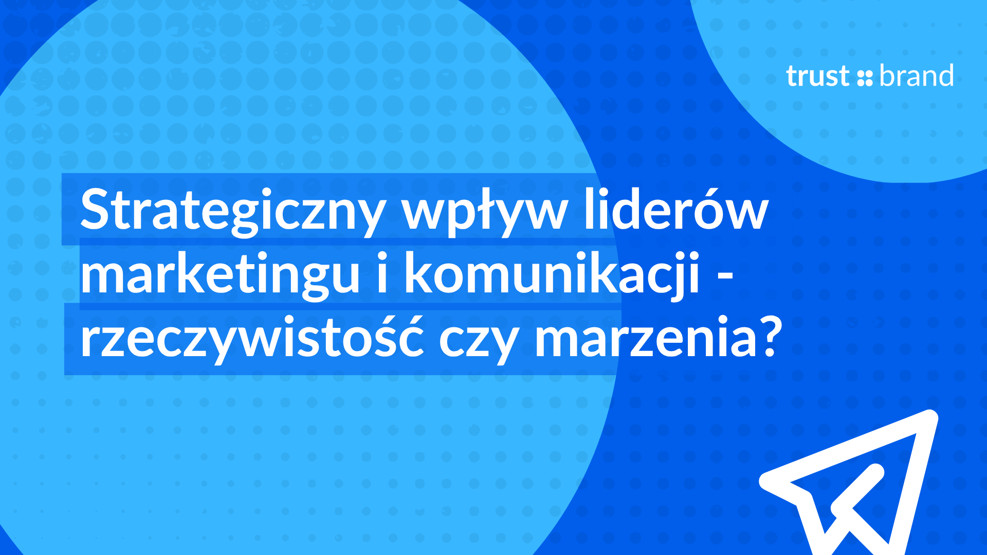 Strategiczny wpływ liderów marketingu i komunikacji - rzeczywistość czy marzenia?