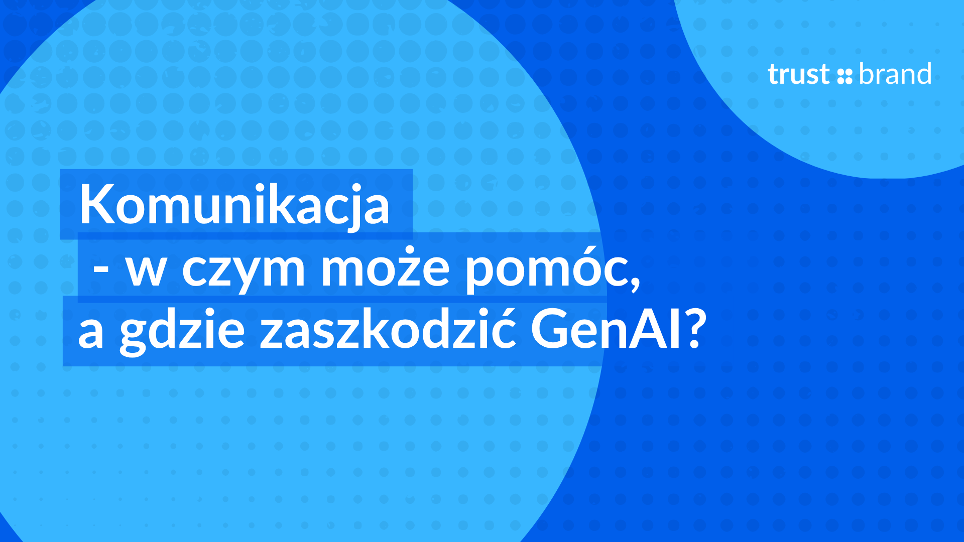 Komunikacja - w czym może pomóc, a gdzie zaszkodzić GenAI?