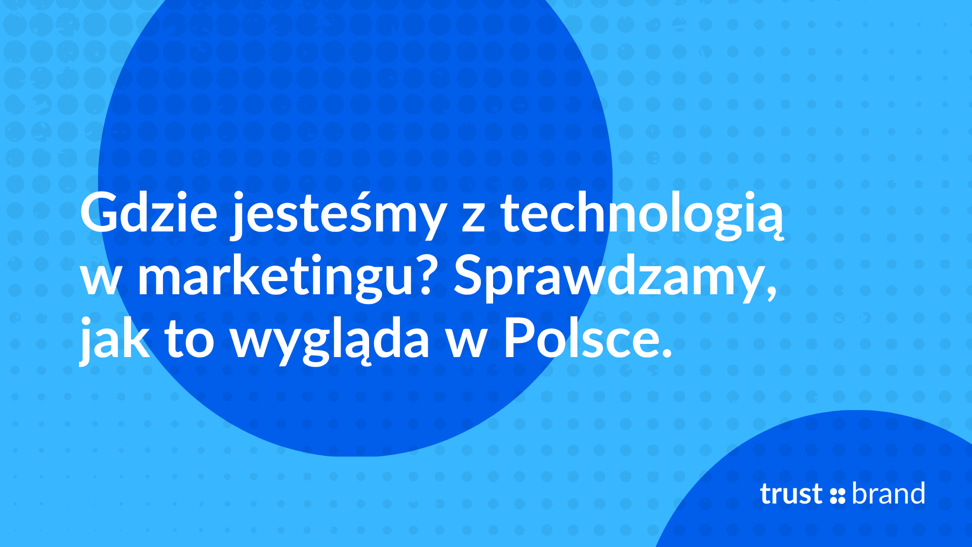 Gdzie jesteśmy z technologią w marketingu? Sprawdzamy jak to wygląda w Polsce.
