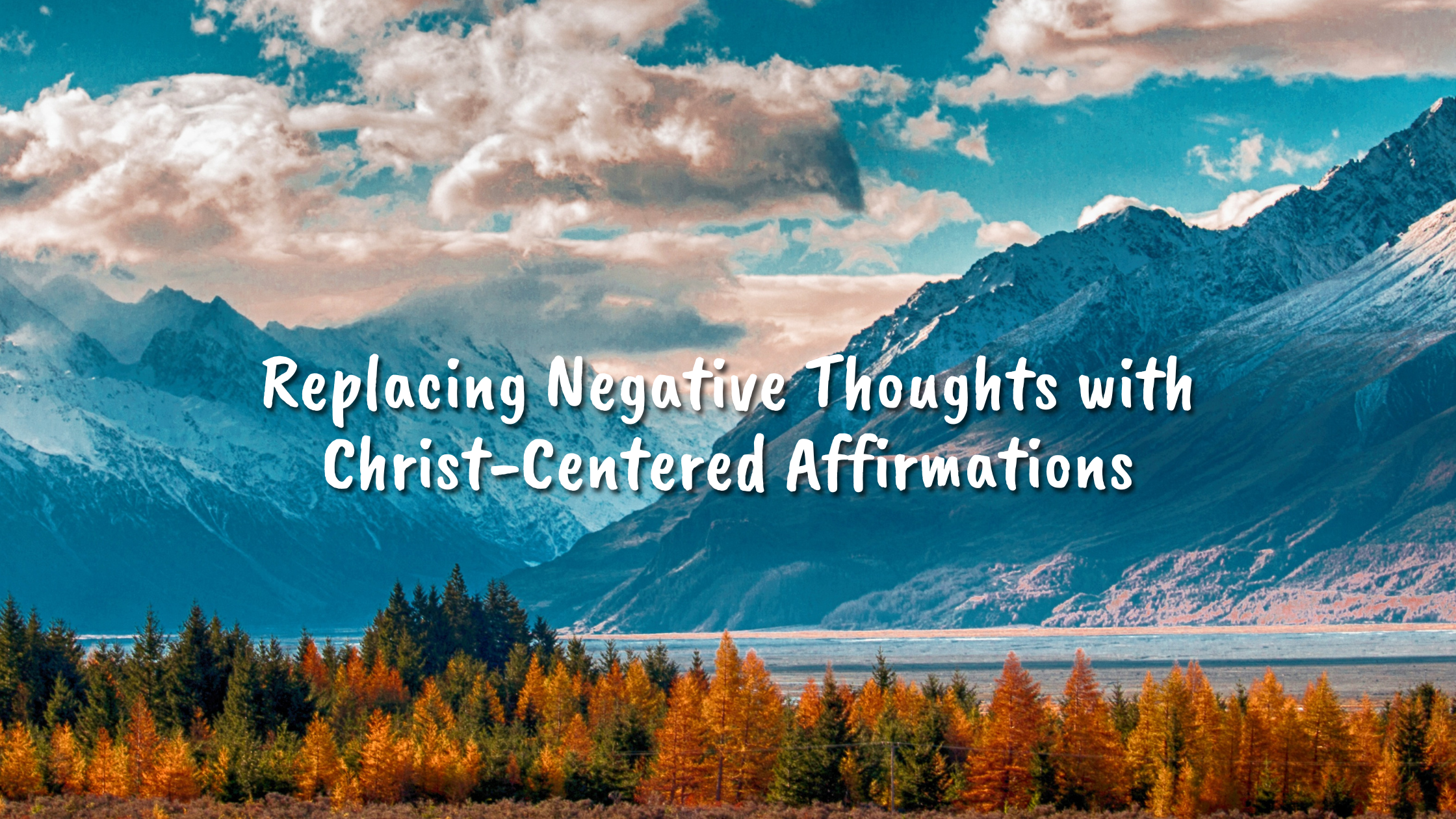 Replacing Negative Thoughts with Christ-Centered Affirmations