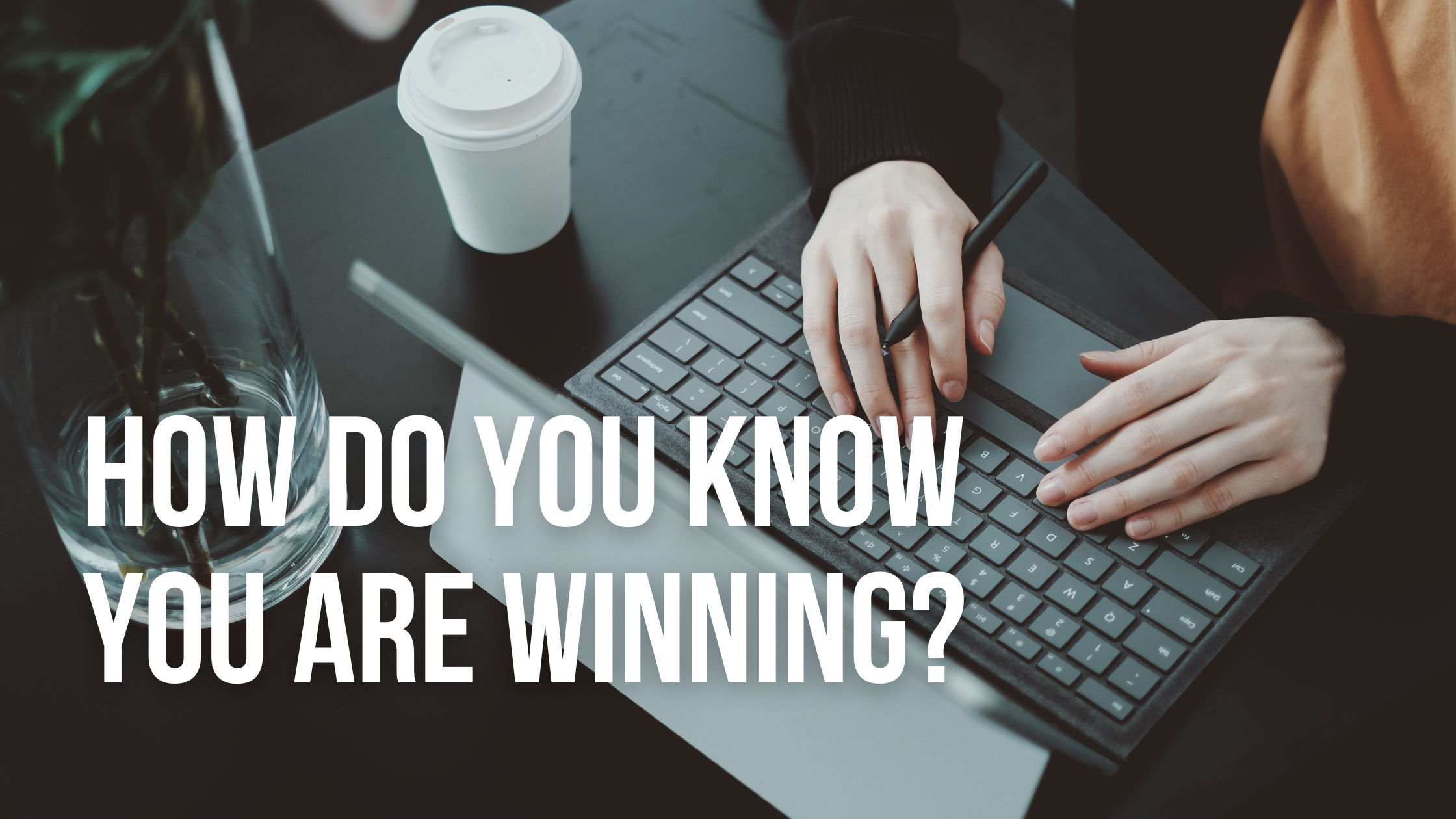 How do you know you are winning?
